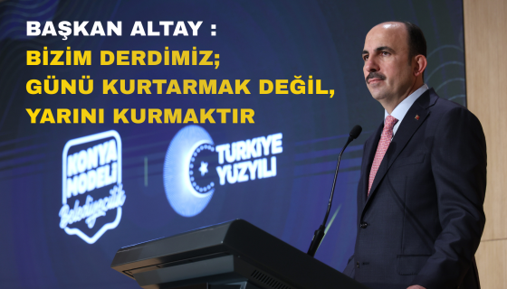 BİZİM DERDİMİZ;  GÜNÜ KURTARMAK DEĞİL,  YARINI KURMAKTIR