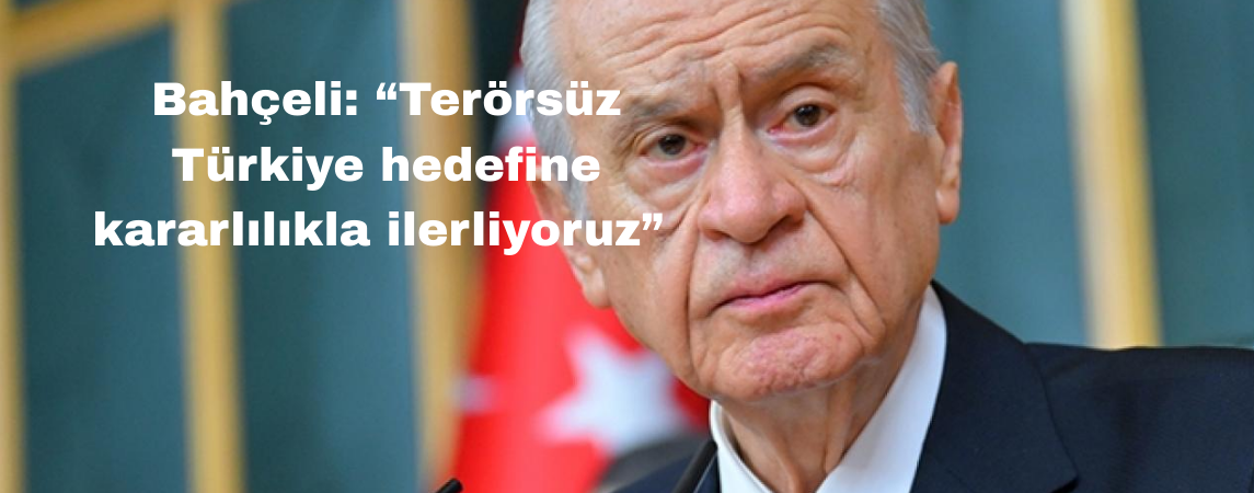 Bahçeli: “Terörsüz Türkiye hedefine kararlılıkla ilerliyoruz” 
