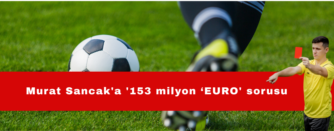 Bahis soruşturmasında yeni gelişme! Murat Sancak'a '153 milyon euro' sorusu